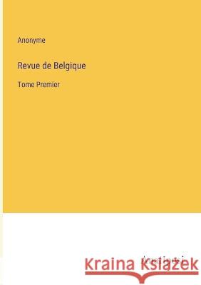 Revue de Belgique: Tome Premier Anonyme 9783382201463