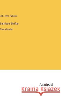 Samlade Skrifter: F?rsta Bandet Joh Henr Kellgren 9783382201593 Anatiposi Verlag