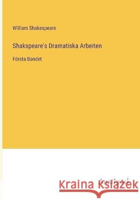 Shakspeare\'s Dramatiska Arbeiten: F?rsta Bandet William Shakespeare 9783382201647