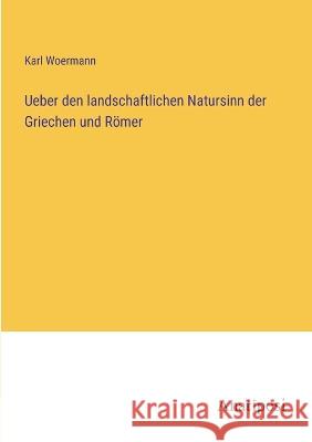 Ueber den landschaftlichen Natursinn der Griechen und Roemer Karl Woermann   9783382201883 Anatiposi Verlag