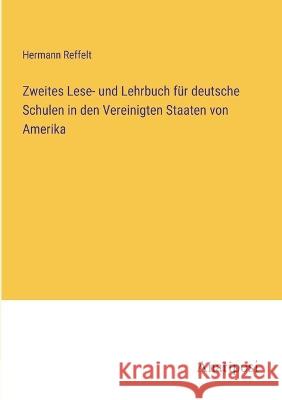 Zweites Lese- und Lehrbuch fur deutsche Schulen in den Vereinigten Staaten von Amerika Hermann Reffelt   9783382201982 Anatiposi Verlag
