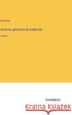 Archives generales de medecine: Tome 1 Anonyme   9783382202170 Anatiposi Verlag