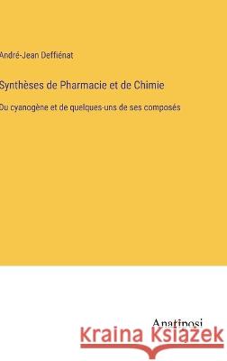 Syntheses de Pharmacie et de Chimie: Du cyanogene et de quelques-uns de ses composes Andre-Jean Deffienat   9783382202194