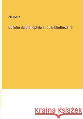 Bulletin du Bibliophile et du Bibliothecaire Anonyme   9783382202286 Anatiposi Verlag