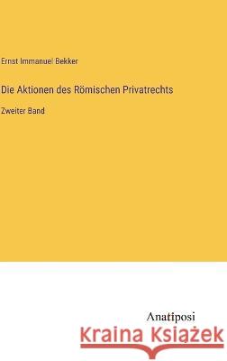 Die Aktionen des Roemischen Privatrechts: Zweiter Band Ernst Immanuel Bekker   9783382202330