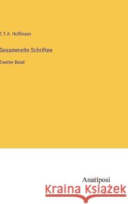 Gesammelte Schriften: Zweiter Band E T a Hoffmann   9783382202354 Anatiposi Verlag