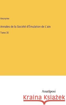 Annales de la Societe d'Emulation de L'ain: Tome 30 Anonyme   9783382202453 Anatiposi Verlag