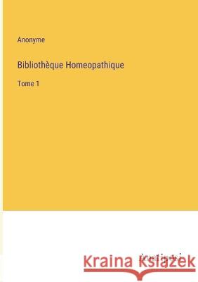 Bibliotheque Homeopathique: Tome 1 Anonyme   9783382202705 Anatiposi Verlag