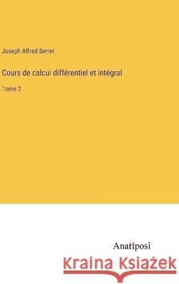 Cours de calcul differentiel et integral: Tome 2 Joseph Alfred Serret   9783382202910