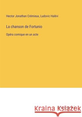 La chanson de Fortunio: Opera comique en un acte Hector Jonathan Cremieux Ludovic Halevi  9783382203443