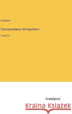 Correspondance de Napoleon I: Tome 24 Anonyme   9783382203894 Anatiposi Verlag