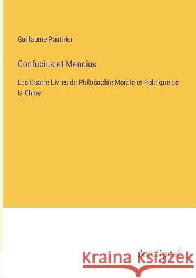 Confucius et Mencius: Les Quatre Livres de Philosophie Morale et Politique de la Chine Guillaume Pauthier   9783382204723 Anatiposi Verlag
