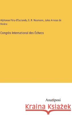 Congres International des Echecs Alphonse Fery D'Esclands G R Neumann Jules Arnous de Riviere 9783382204792 Anatiposi Verlag