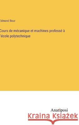 Cours de mecanique et machines professe a l'ecole polytechnique Edmond Bour   9783382204891 Anatiposi Verlag