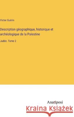 Description geographique, historique et archeologique de la Palestine: Judee. Tome 2 Victor Guerin   9783382205034 Anatiposi Verlag