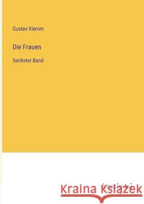 Die Frauen: Sechster Band Gustav Klemm   9783382205126 Anatiposi Verlag