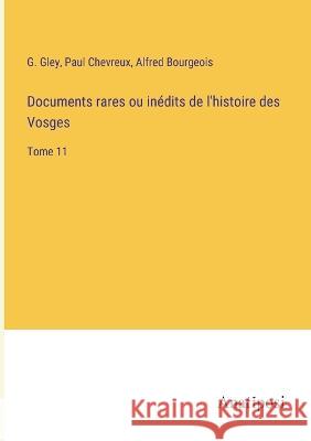 Documents rares ou inedits de l'histoire des Vosges: Tome 11 G Gley Paul Chevreux Alfred Bourgeois 9783382205225 Anatiposi Verlag