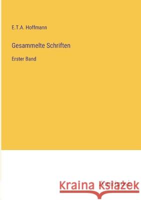 Gesammelte Schriften: Erster Band E T a Hoffmann   9783382205409 Anatiposi Verlag