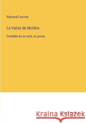 La Valise de Moliere: Comedie en un acte, en prose Edouard Fournier   9783382205621