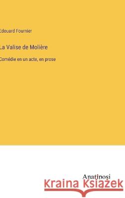 La Valise de Moliere: Comedie en un acte, en prose Edouard Fournier   9783382205638