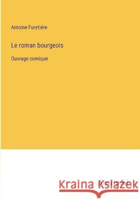 Le roman bourgeois: Ouvrage comique Antoine Furetiere   9783382205669