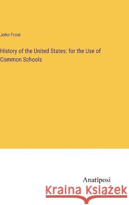 History of the United States: for the Use of Common Schools John Frost 9783382300876 Anatiposi Verlag