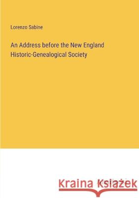 An Address before the New England Historic-Genealogical Society Lorenzo Sabine 9783382301422 Anatiposi Verlag