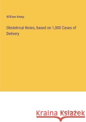 Obstetrical Notes, based on 1,000 Cases of Delivery William Kemp 9783382301507 Anatiposi Verlag