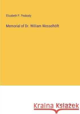 Memorial of Dr. William Wesselh?ft Elizabeth P. Peabody 9783382301521