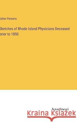 Sketches of Rhode Island Physicians Deceased prior to 1850 Usher Parsons 9783382301590