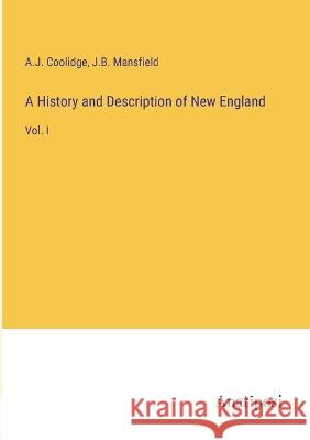 A History and Description of New England: Vol. I A. J. Coolidge J. B. Mansfield 9783382301866 Anatiposi Verlag