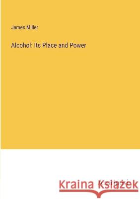 Alcohol: Its Place and Power James Miller 9783382301965
