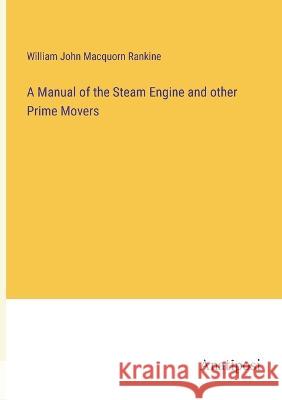 A Manual of the Steam Engine and other Prime Movers William John Macquorn Rankine 9783382302245 Anatiposi Verlag