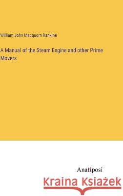 A Manual of the Steam Engine and other Prime Movers William John Macquorn Rankine 9783382302252 Anatiposi Verlag