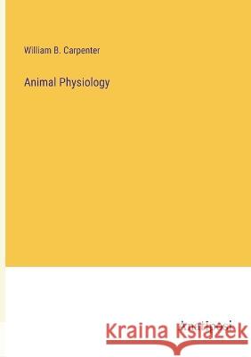 Animal Physiology William B. Carpenter 9783382302382 Anatiposi Verlag