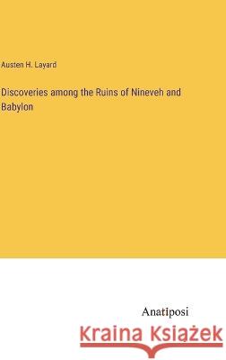 Discoveries among the Ruins of Nineveh and Babylon Austen H. Layard 9783382302597 Anatiposi Verlag