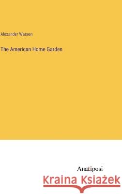 The American Home Garden Alexander Watson 9783382302658 Anatiposi Verlag