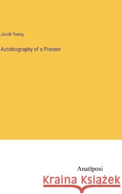 Autobiography of a Pioneer Jacob Young 9783382302771 Anatiposi Verlag