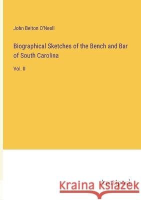 Biographical Sketches of the Bench and Bar of South Carolina: Vol. II John Belton O'Neall 9783382302788