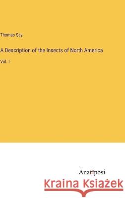 A Description of the Insects of North America: Vol. I Thomas Say 9783382302832 Anatiposi Verlag