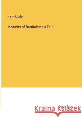 Memoirs of Bartholomew Fair Henry Morley 9783382303044