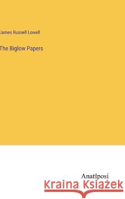 The Biglow Papers James Russell Lowell 9783382304072