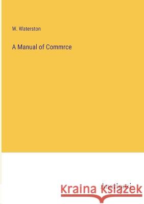 A Manual of Commrce W. Waterston 9783382304164