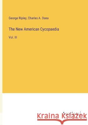 The New American Cycopaedia: Vol. III Charles a. Dana George Ripley 9783382305604