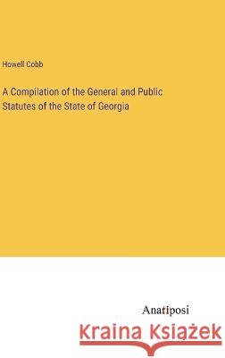 A Compilation of the General and Public Statutes of the State of Georgia Howell Cobb 9783382305871