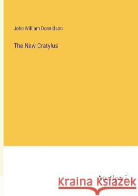 The New Cratylus John William Donaldson 9783382305888