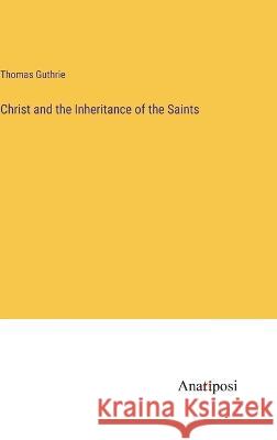 Christ and the Inheritance of the Saints Thomas Guthrie 9783382305918