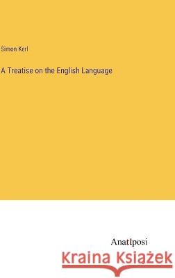 A Treatise on the English Language Simon Kerl 9783382306373 Anatiposi Verlag