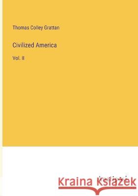 Civilized America: Vol. II Thomas Colley Grattan 9783382306465