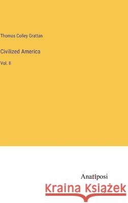 Civilized America: Vol. II Thomas Colley Grattan 9783382306472